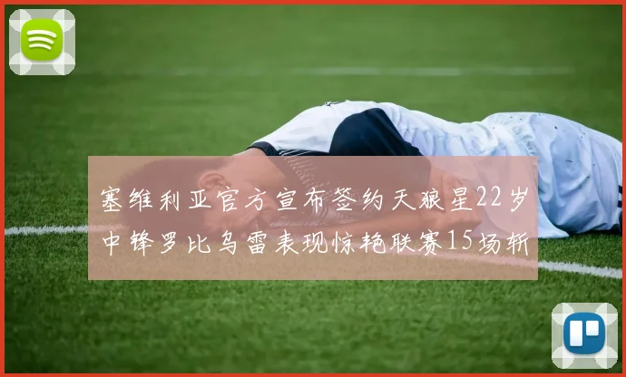 塞维利亚官方宣布签约天狼星22岁中锋罗比乌雷表现惊艳联赛15场斩获15球2助